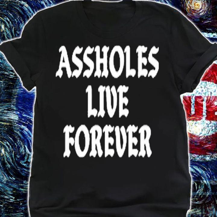 Assholes Live Forever T-Shirt t-shirt shirt