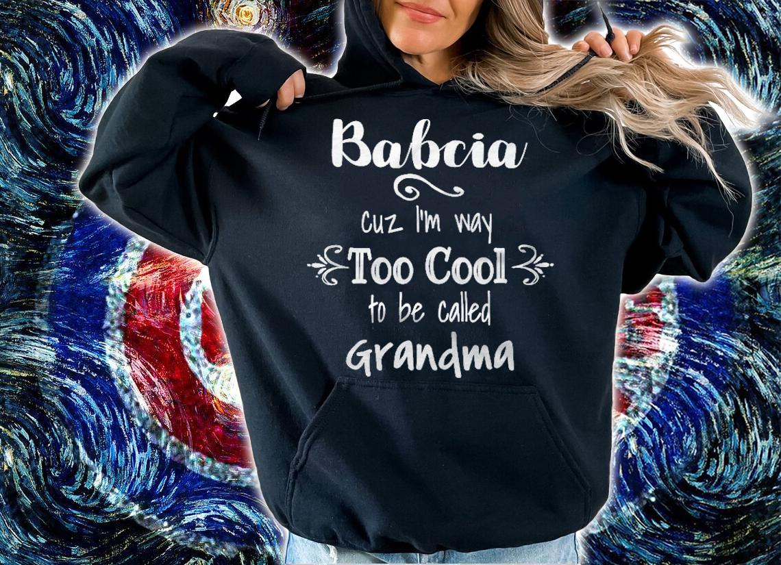 Babcia Too Cool To Be Called Grandma Polish Grandmother shirt t-shirt hoodie