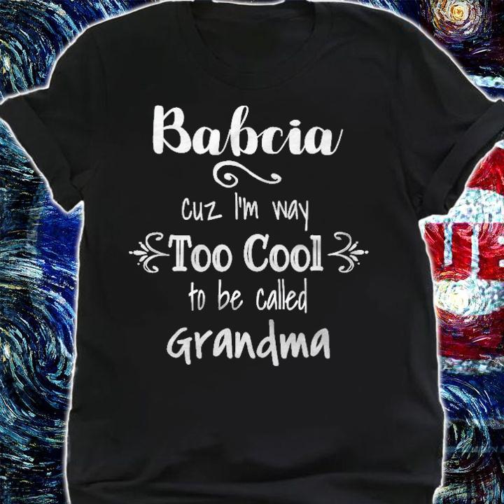 Babcia Too Cool To Be Called Grandma Polish Grandmother shirt t-shirt shirt