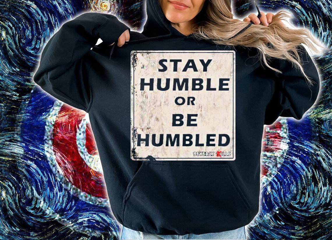 Beverly Kills Stay Humble Or Be Humbled Shirt t-shirt