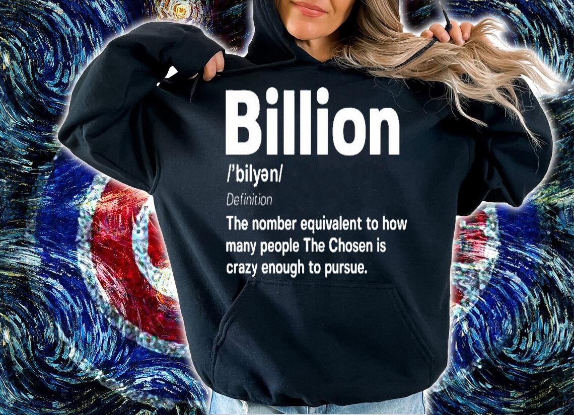 Billion The Number Equivalent To How Many People The Chosen Is Crazy Enough To Pursue T-Shirt t-shirt
