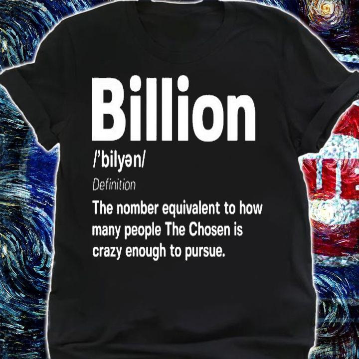 Billion The Number Equivalent To How Many People The Chosen Is Crazy Enough To Pursue T-Shirt t-shirt