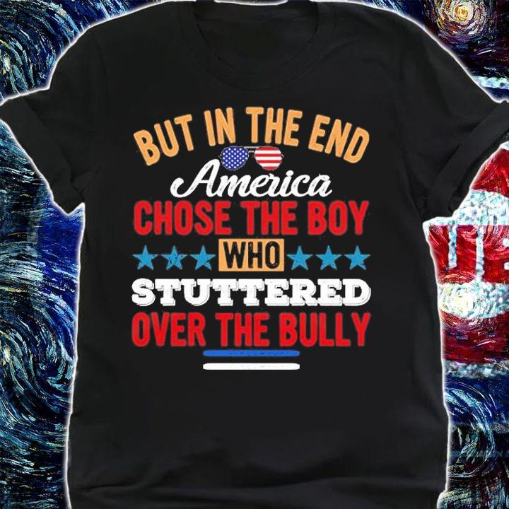 But In The End American Chose The Boy Who Stuttered Over The Bully T-Shirt t-shirt shirt