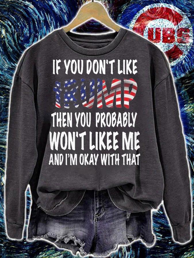 If You Don't Like Trump Then You Probably Won't Lik Me And I'm Okay T-shirt t-shirt sweatshirt