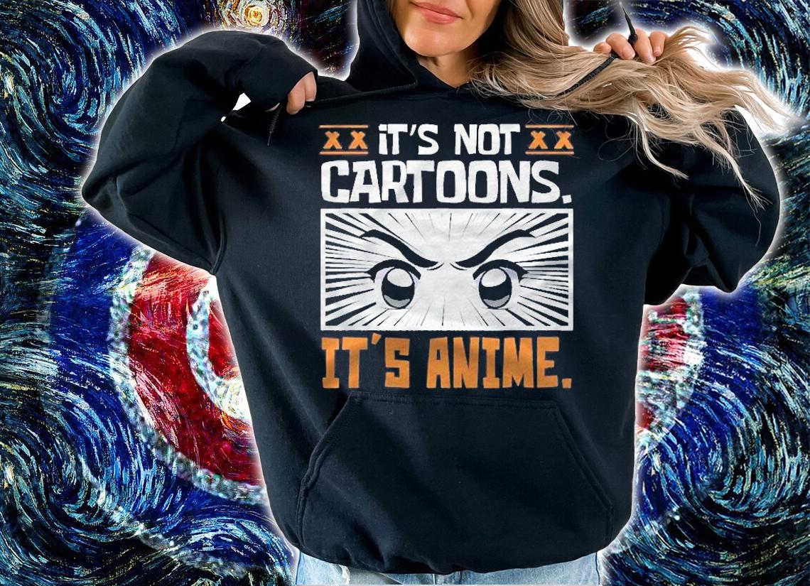 Its Not Cartoons Its Anime Otaku Japanese Animation shirt t-shirt hoodie