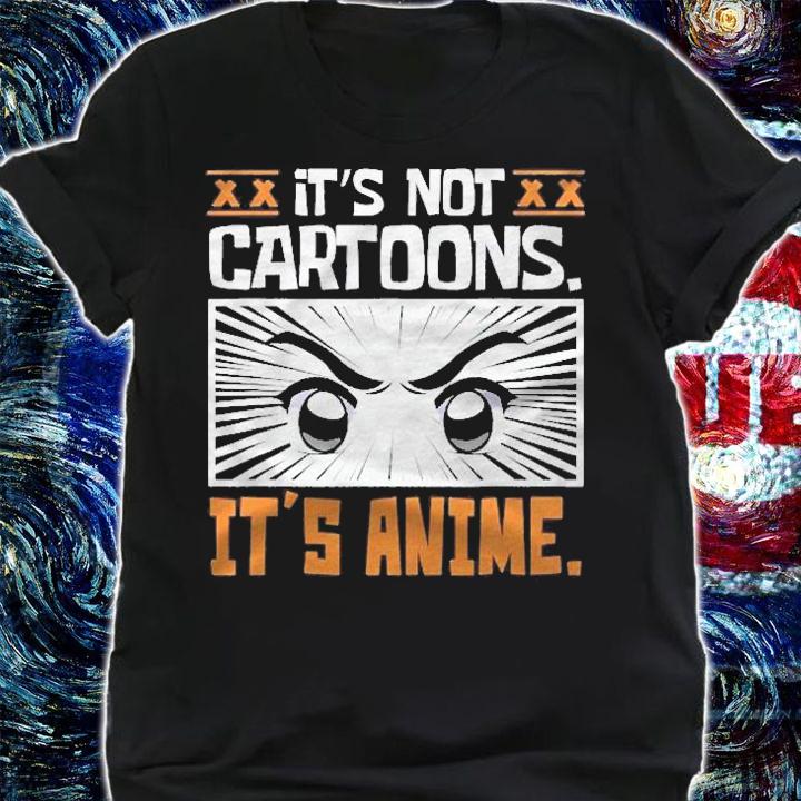 Its Not Cartoons Its Anime Otaku Japanese Animation shirt t-shirt shirt