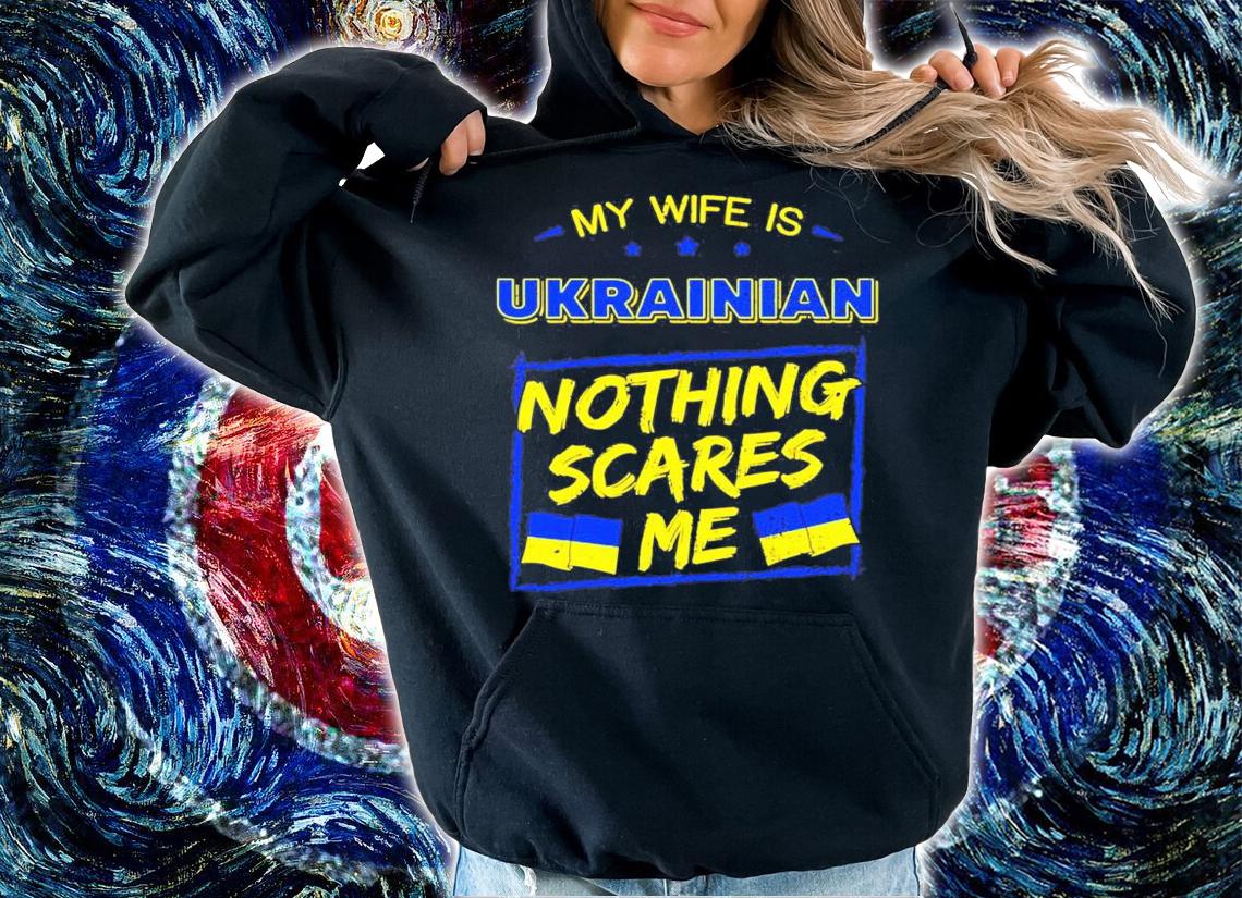 My Wife Is Ukrainian Nothing Scares Me Shirt t-shirt hoodie