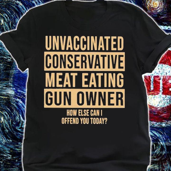 Unvaccinated Conservative Meat Eating Gun Owner Shirt t-shirt