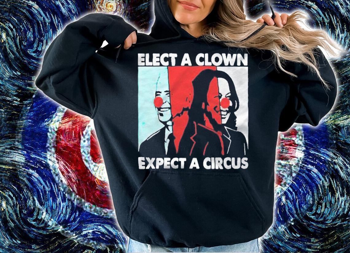 Joe Biden and Kamala Harris elect a clown expect a circus T-shirt t-shirt hoodie