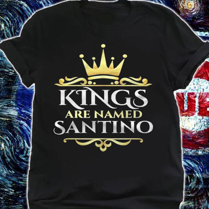 Kings Are Named Santino Name Gift Shirt t-shirt