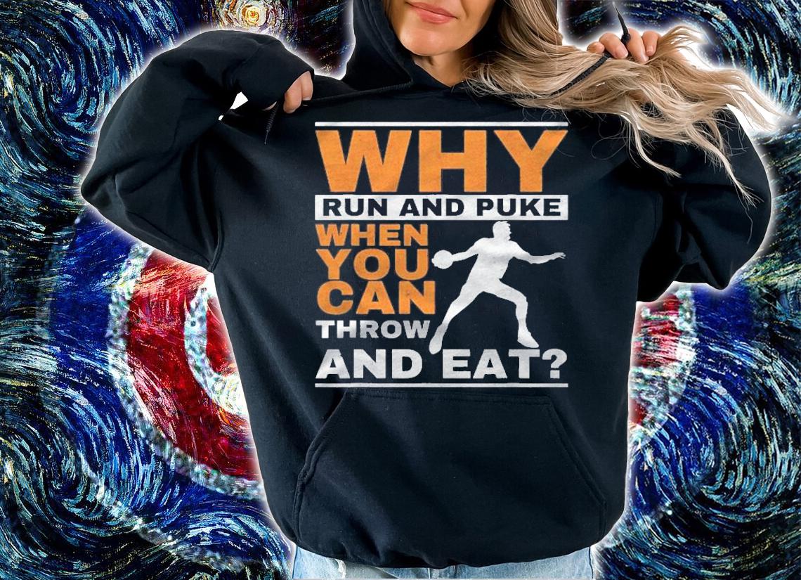 Why Run And Puke Discus Thrower Throw Tack And Field Discus Shirt t-shirt hoodie