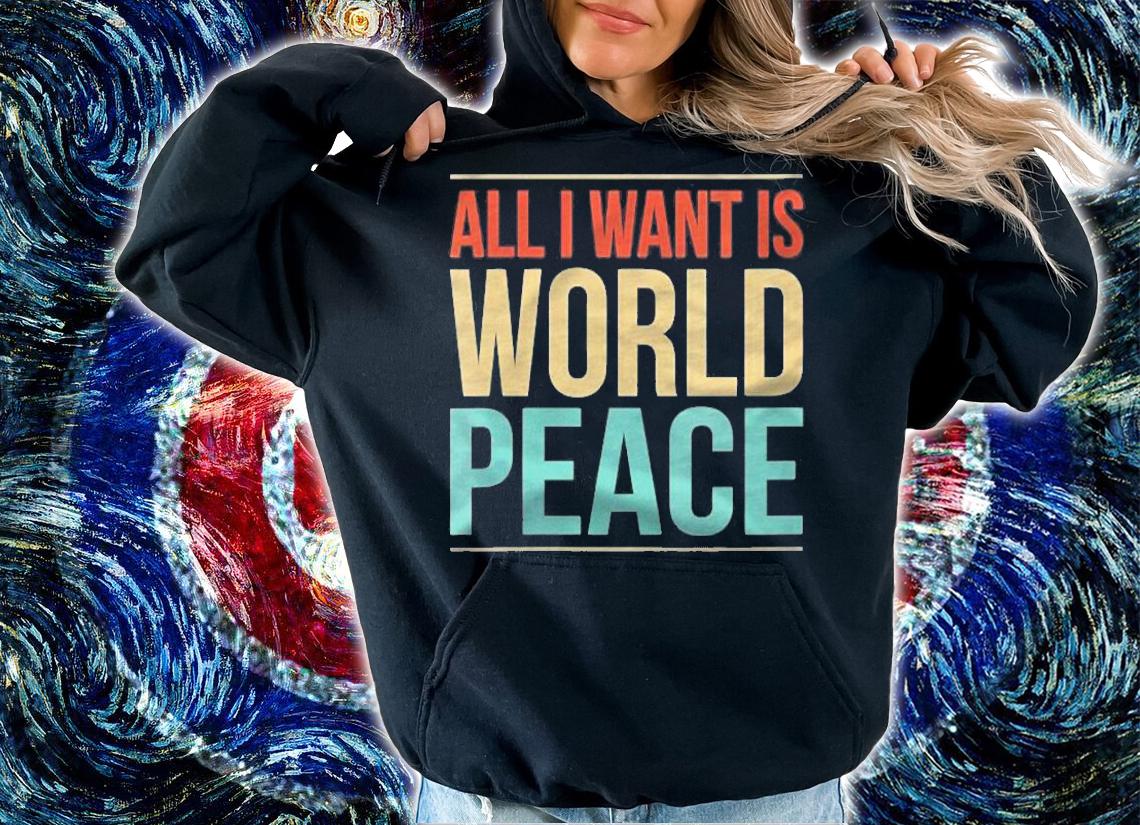 Womens All I Want Is World Peace Shirt t-shirt hoodie
