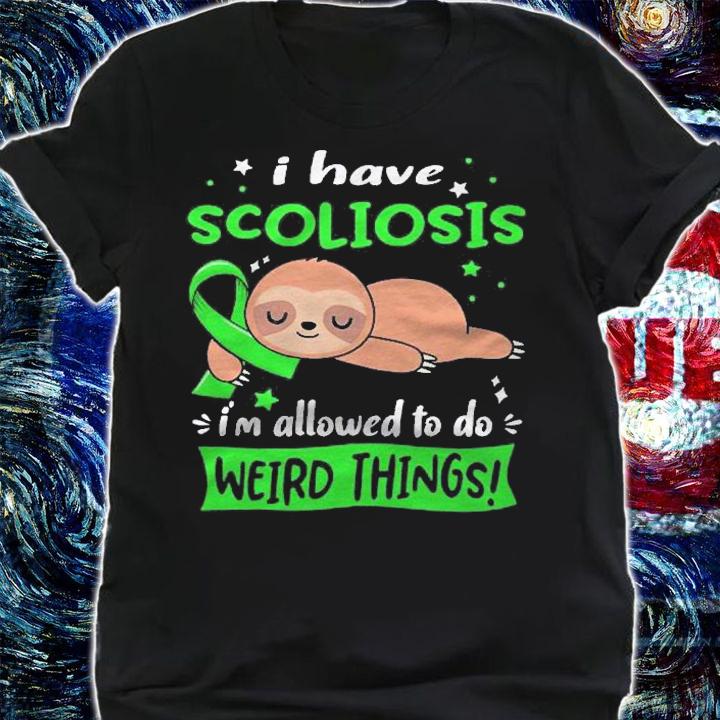 I Have Scoliosis Im Allowed To Do Weird Things Shirt t-shirt