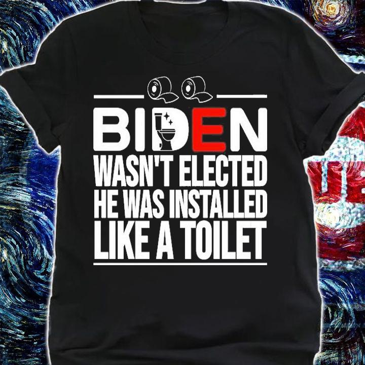 Joe Biden Wasnt Elected He Was Installed Like A Toilet Biden T-Shirt t-shirt