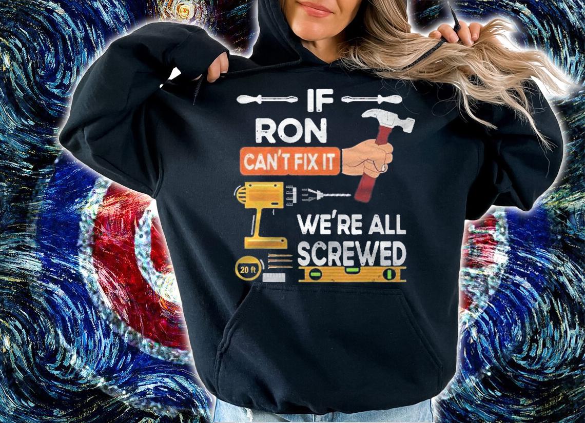 Mens If Ron Cant Fix It Were All Screwed Shirt t-shirt hoodie
