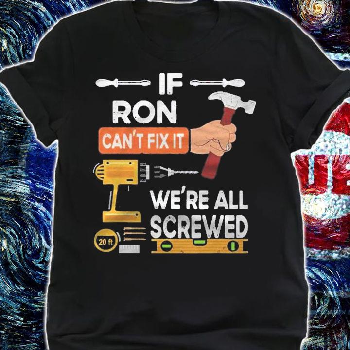 Mens If Ron Cant Fix It Were All Screwed Shirt t-shirt shirt