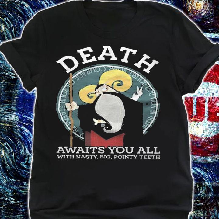 Monty Python Death Awaits You All With Nasty Big Pointy Teeth Shirt t-shirt