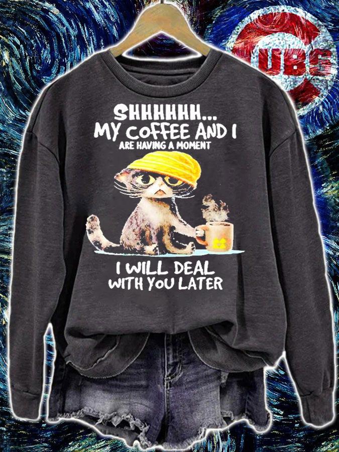 Cat My Coffe And I Are Having A Moment I Will Deal With You Later T-Shirt t-shirt sweatshirt