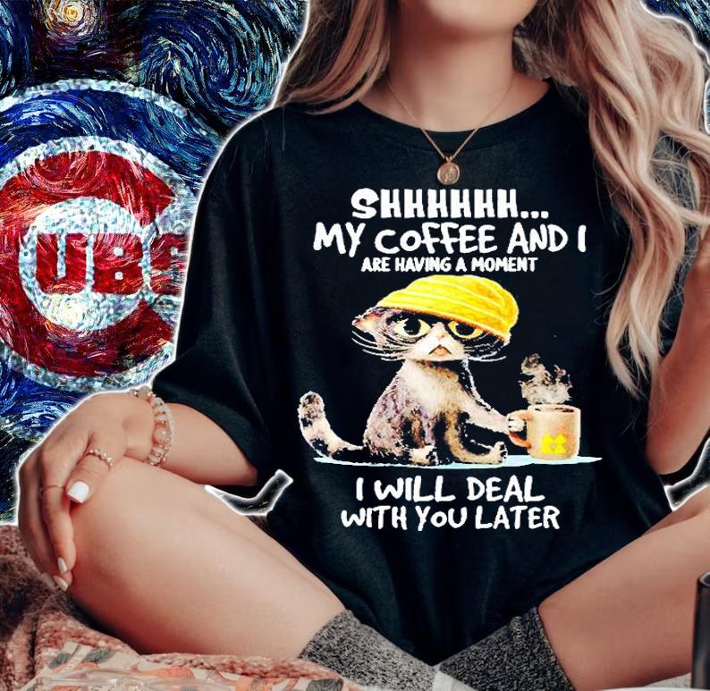 Cat My Coffe And I Are Having A Moment I Will Deal With You Later T-Shirt t-shirt woman shirt