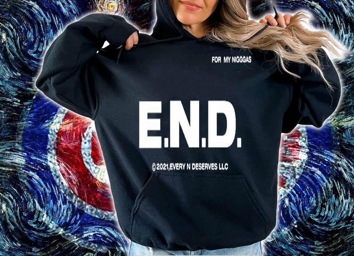 Every Nigga Deserves Love E.N.D Album For My Niggas T-Shirt t-shirt hoodie