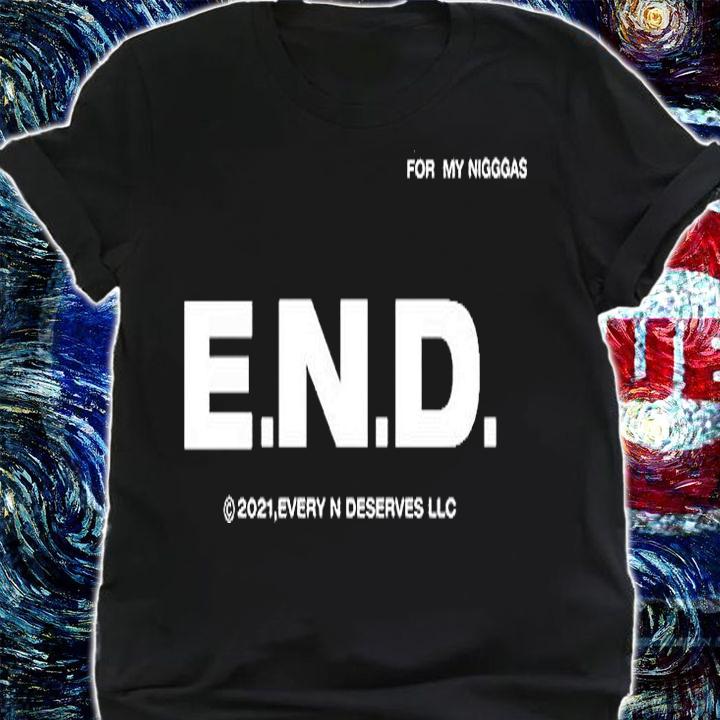 Every Nigga Deserves Love E.N.D Album For My Niggas T-Shirt t-shirt shirt