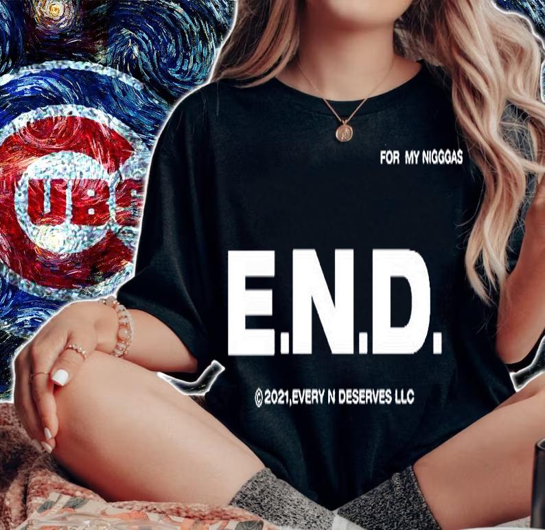 Every Nigga Deserves Love E.N.D Album For My Niggas T-Shirt t-shirt woman shirt