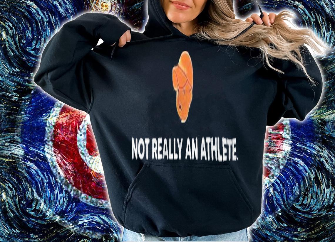 Not really an athlete T-shirt t-shirt hoodie