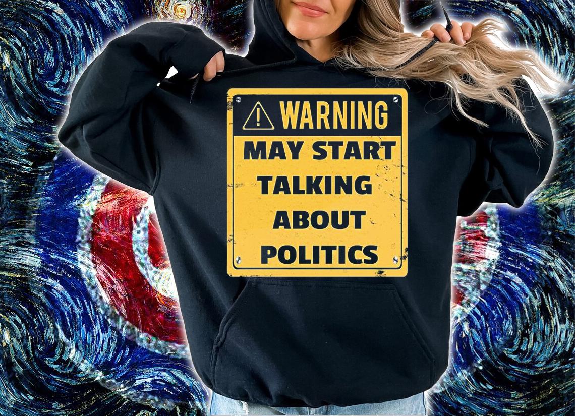 Warning May Start Talking About Politics T-Shirt t-shirt