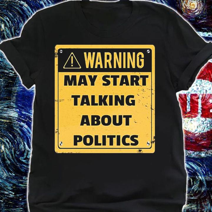 Warning May Start Talking About Politics T-Shirt t-shirt