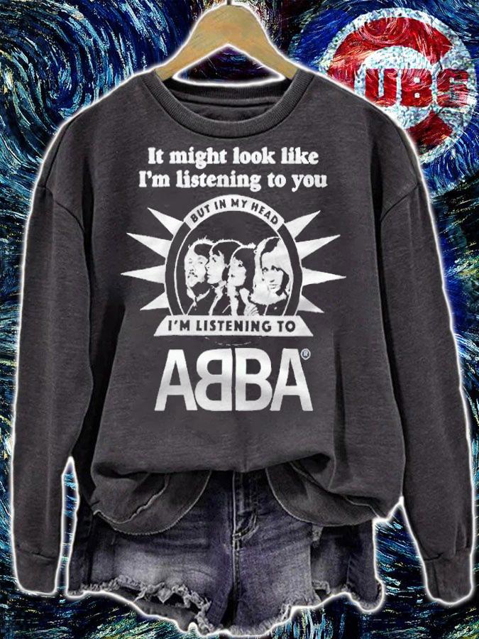 It might look like I'm listening to you but in my head I'm listening to Abba T-shirt t-shirt sweatshirt