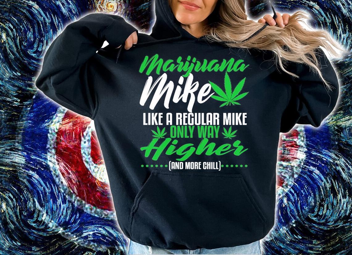 Marijuana Mike Like A Regular Mike Only Way Higher And More Chill T-Shirt t-shirt hoodie