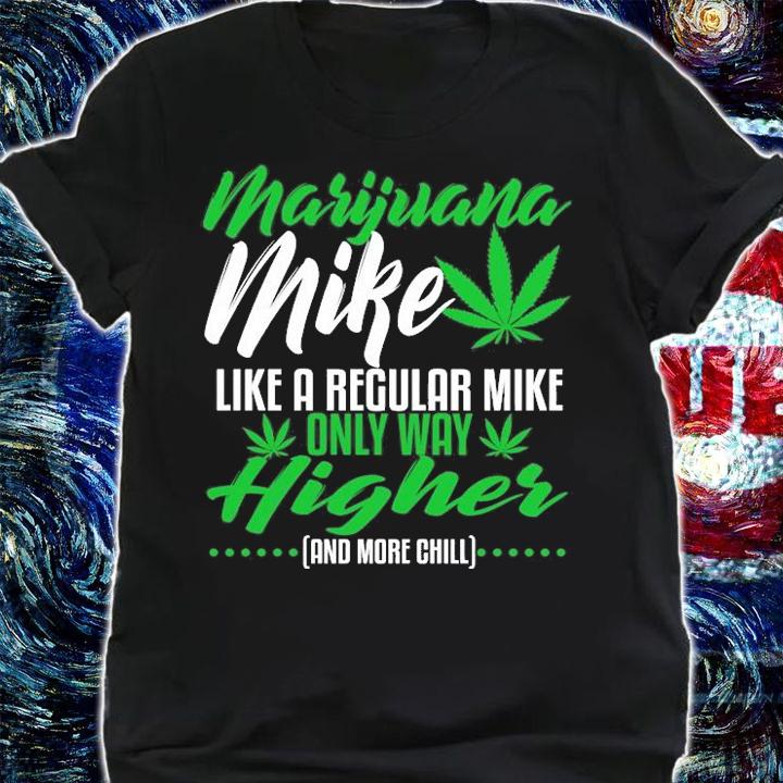 Marijuana Mike Like A Regular Mike Only Way Higher And More Chill T-Shirt t-shirt shirt