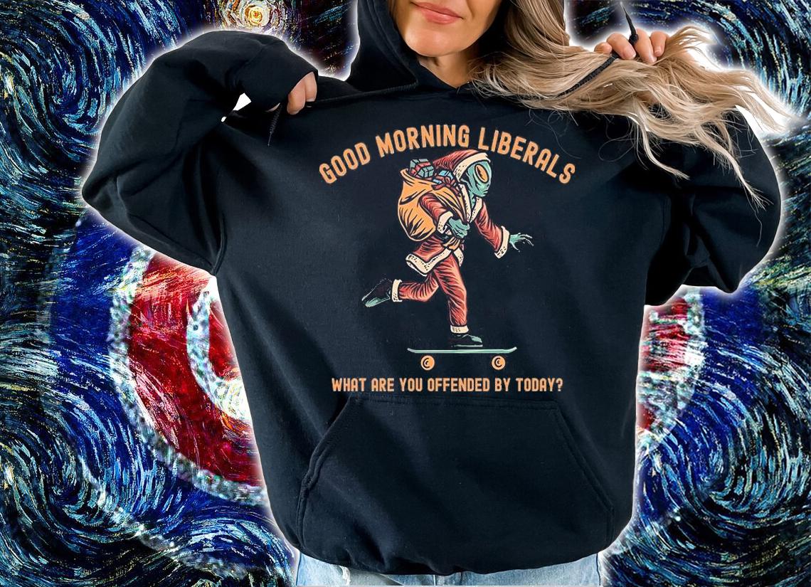 Good Morning Liberals What Are You Offended By Today Santa Claus Christmas T-shirt t-shirt hoodie