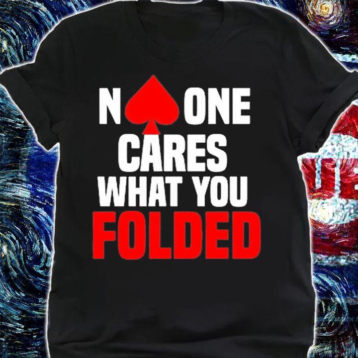 No One Cares What You Folded T-Shirt t-shirt shirt
