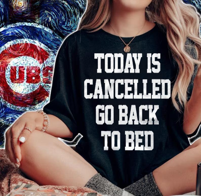 Today Is Cancelled, Go Back To Bed Funny Humor Meme Shirt t-shirt woman shirt