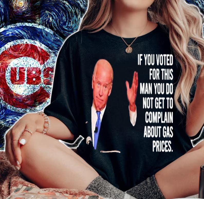 Joe Biden If You Voted For This Man You Do Not Get To Complain About Gas Prices Shirt t-shirt woman shirt
