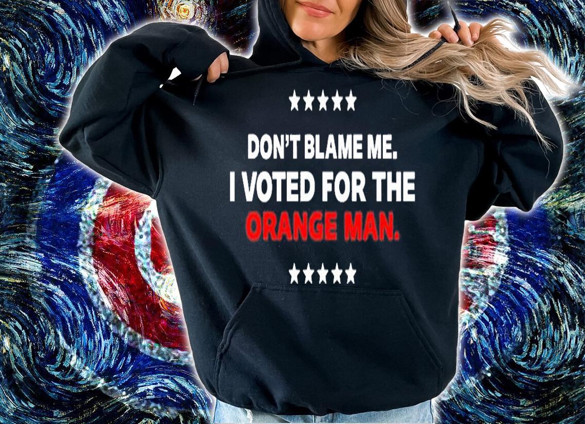 Dont Blame Me I Voted For The Orange Man T-Shirt