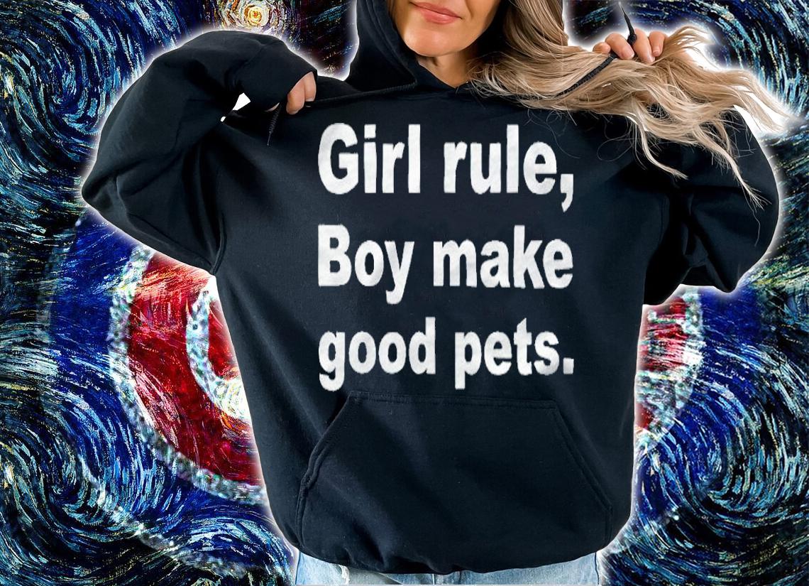 Girl rule boys make good pets T-shirt hoodie
