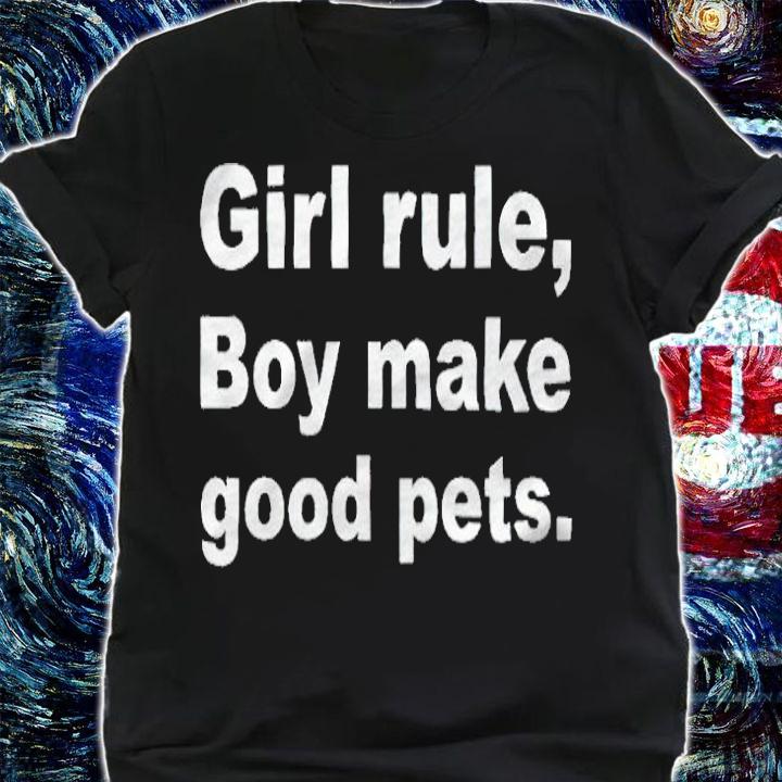 Girl rule boys make good pets T-shirt shirt