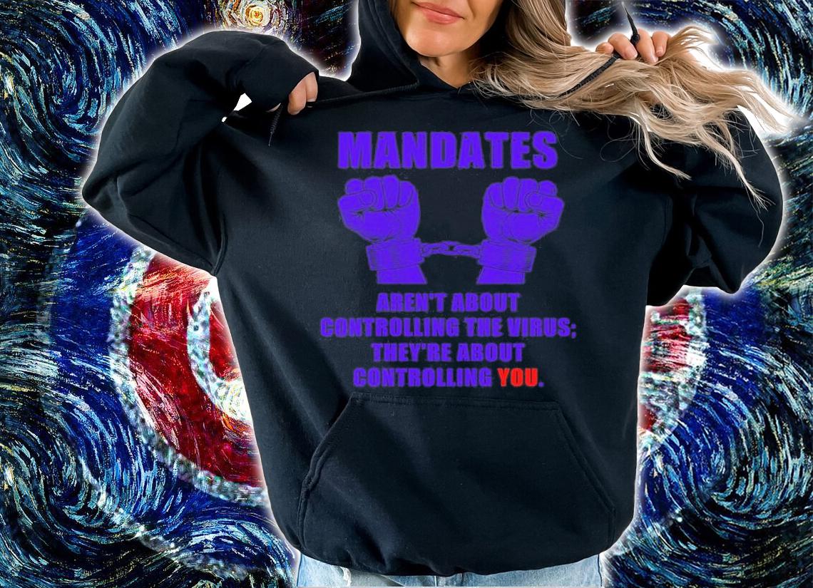 Mandates Aren't About Controlling The Virus The're About Controlling You Anti Vaccine T-Shirt hoodie