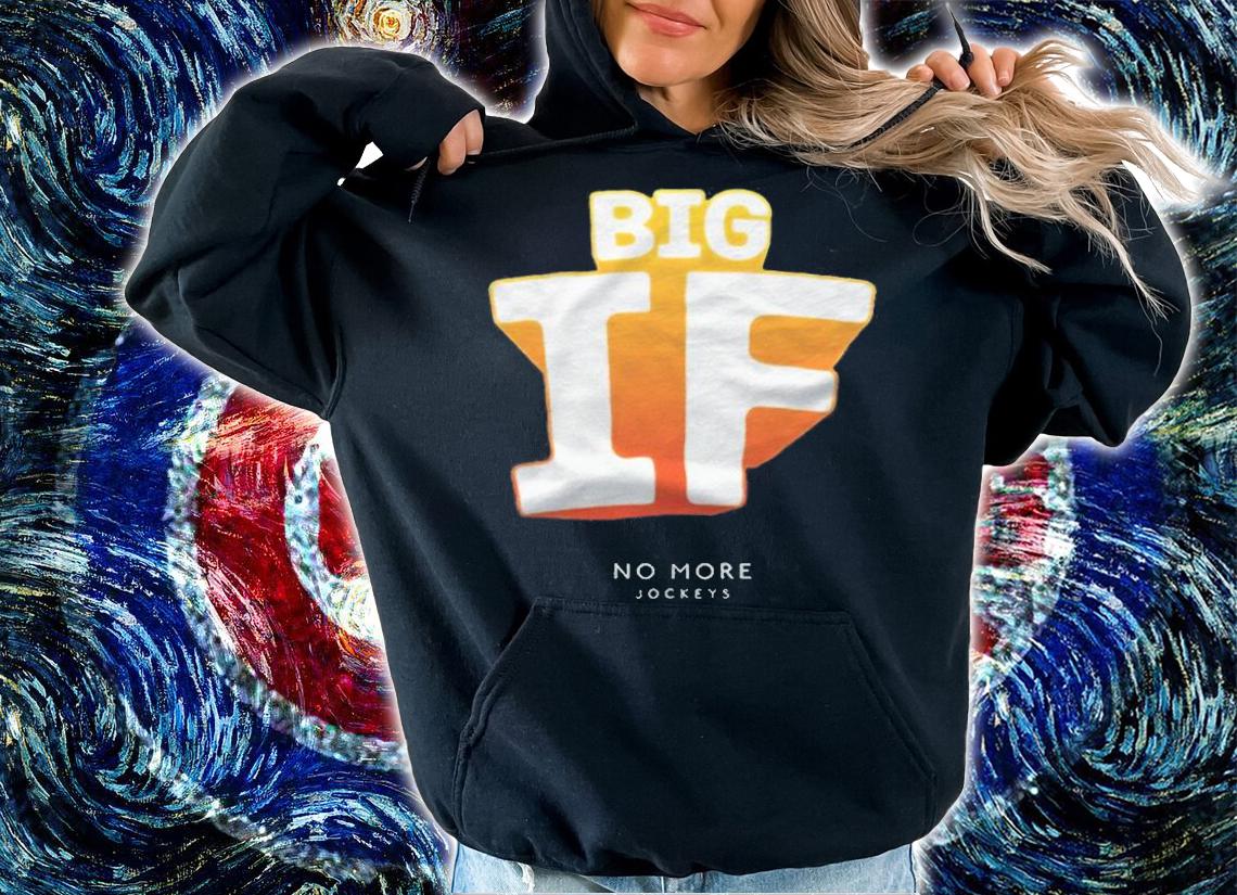 No more Jockeys Big If T-shirt hoodie
