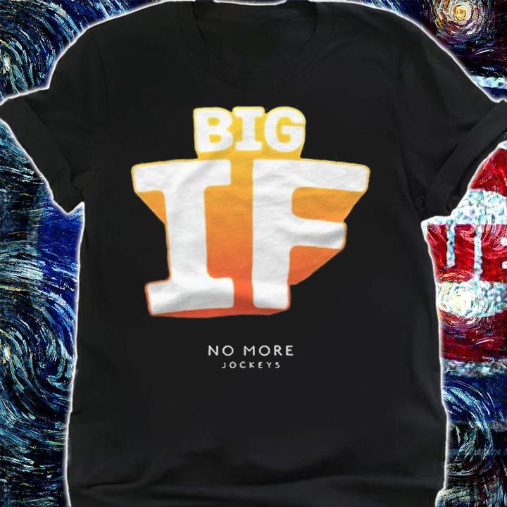 No more Jockeys Big If T-shirt shirt