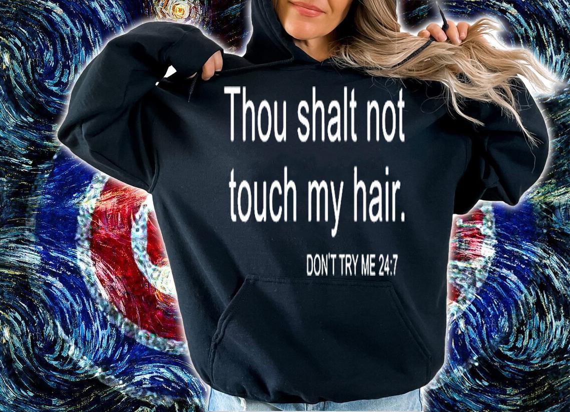 Thou Shalt Not Touch My Hair Dont Try Me 24 7 T-Shirt hoodie