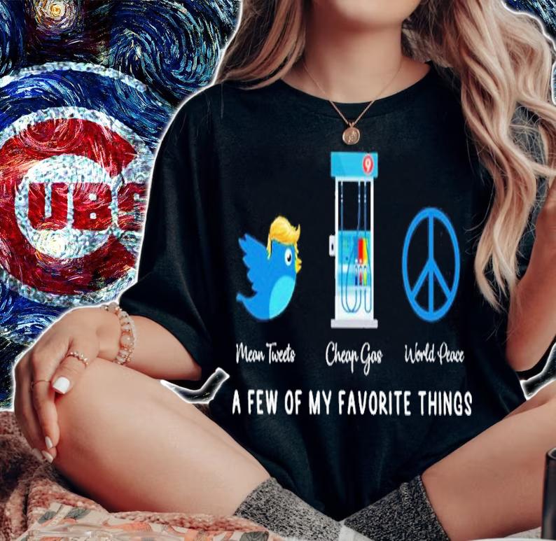 Trump Mean Tweets Cheap Gas World Peace A Few Of My Favorite Things Shirt woman shirt