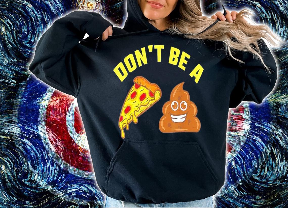 Don't Be A Pizza Shit T-Shirt hoodie