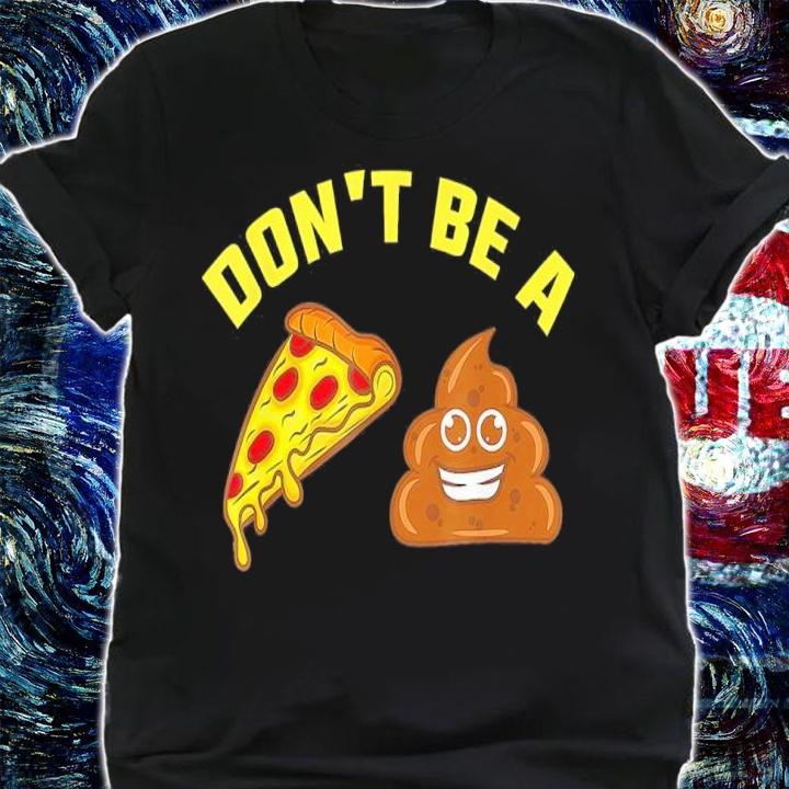 Don't Be A Pizza Shit T-Shirt shirt