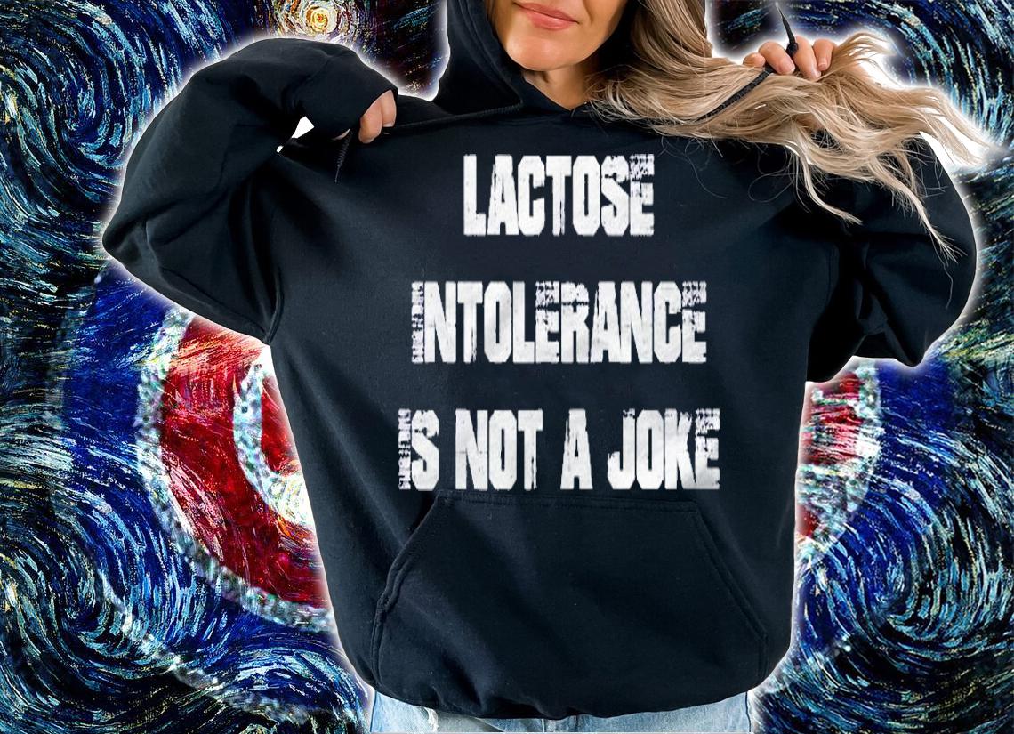 Lactose Intolerance Is Not A Joke Shirt hoodie