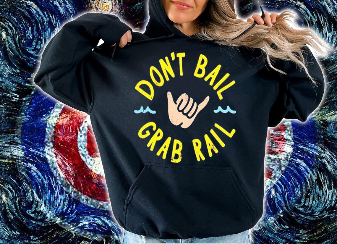 Don't Bail Grab Rail Shirt hoodie