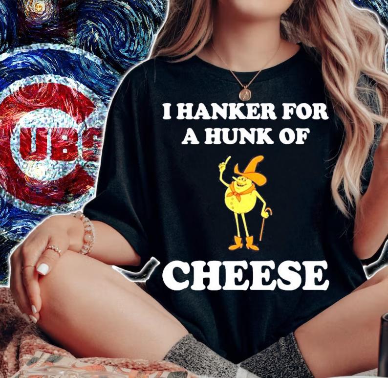 I Hanker For A Hunk Of Cheese Shirt