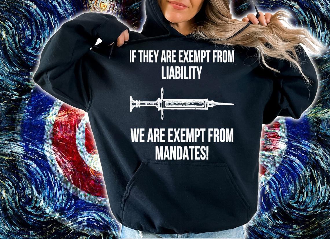 If They Are Exempt From Liability We Are Exempt From Mandates Shirt hoodie